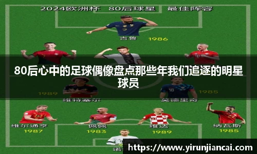 80后心中的足球偶像盘点那些年我们追逐的明星球员